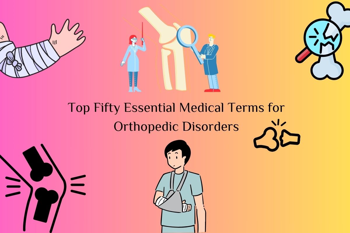 Top Fifty Essential Medical Terms for Orthopedic Disorders