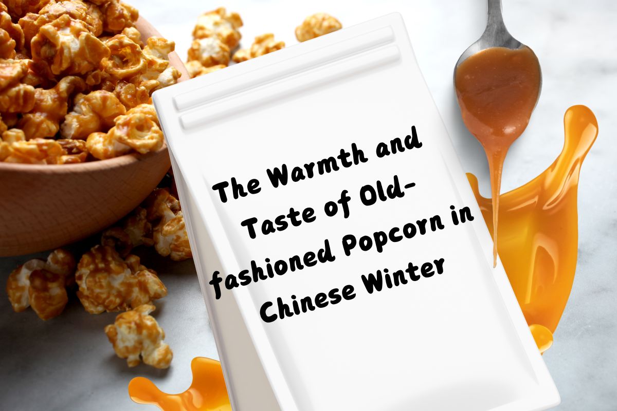 The Warmth and Taste of Old-fashioned Popcorn in Chinese Winter