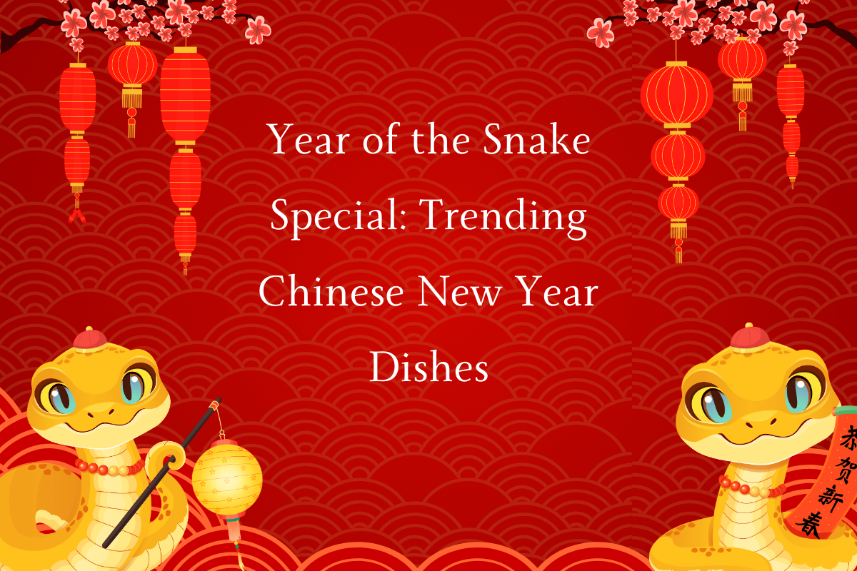 Year of the Snake Special: Trending Chinese New Year Dishes