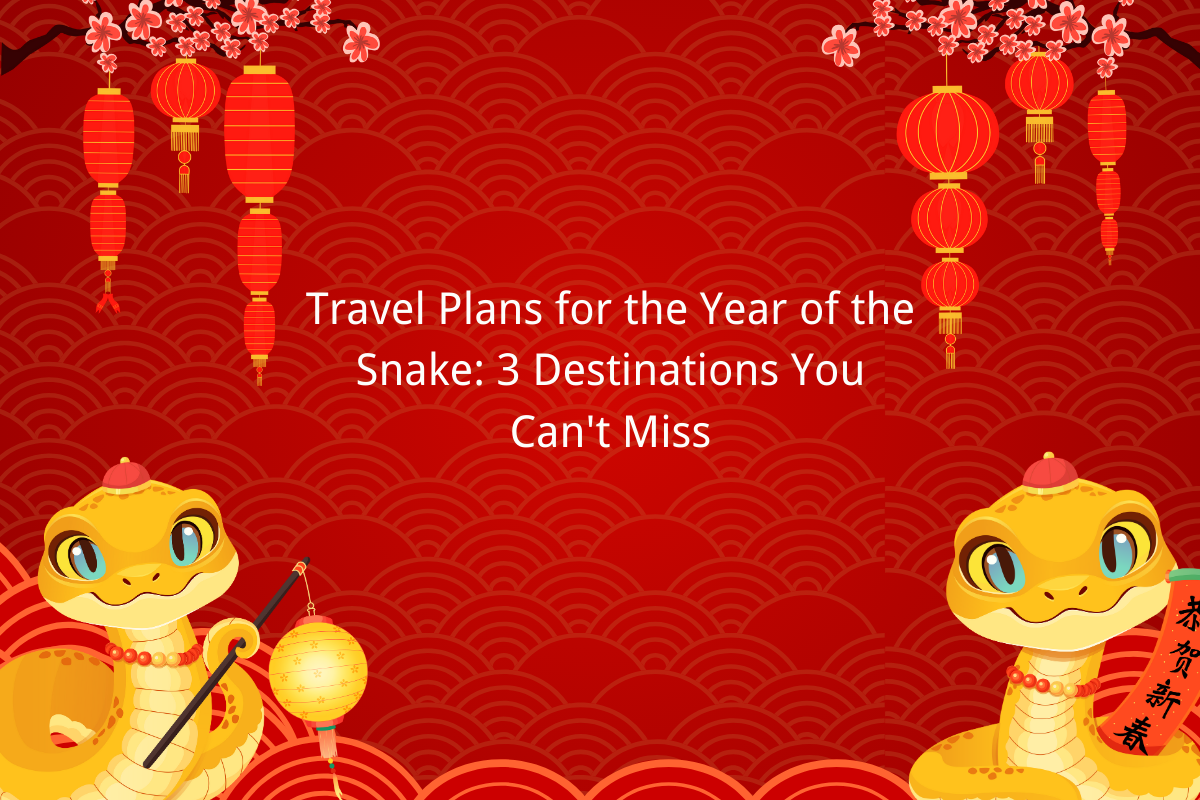 Travel Plans for the Year of the Snake: 3 Destinations You Can't Miss